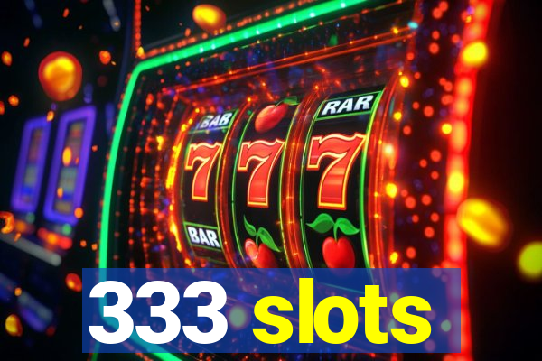 333 slots